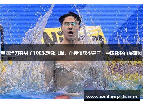 覃海洋力夺男子100米蛙泳冠军，孙佳俊获得第三，中国泳将再展雄风